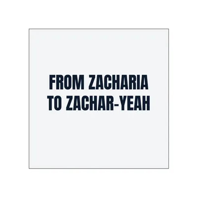 FROM ZACHARIA · TO ZACHAR-YEAH in White