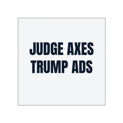 JUDGE AXES · TRUMP ADS in White