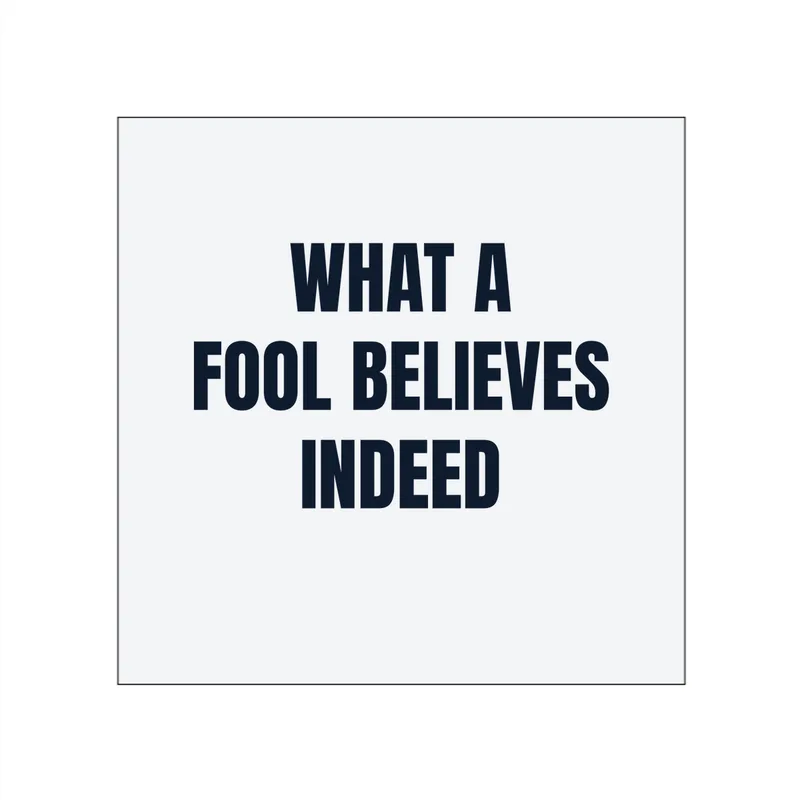WHAT A · FOOL BELIEVES · INDEED in White